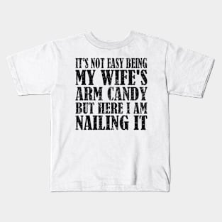 It's Not Easy Being My Wife's Arm Candy But Here I Am Nailing it - funny husband gift idea Kids T-Shirt